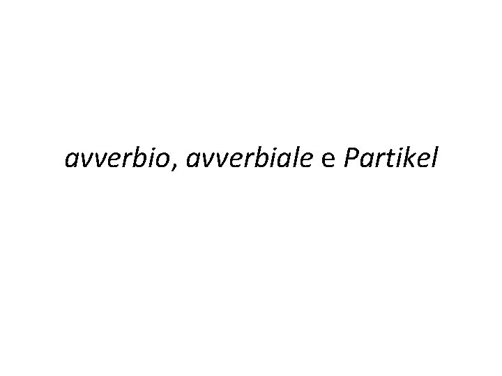 avverbio, avverbiale e Partikel 