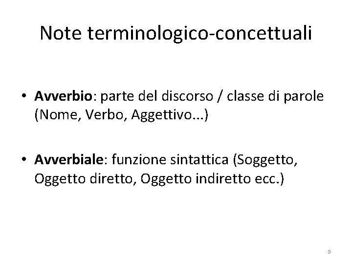 Note terminologico-concettuali • Avverbio: parte del discorso / classe di parole (Nome, Verbo, Aggettivo.