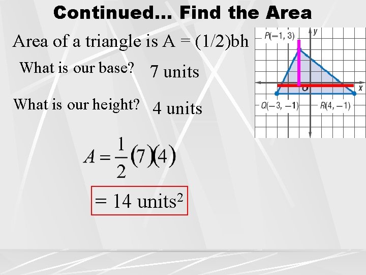 Continued… Find the Area of a triangle is A = (1/2)bh What is our
