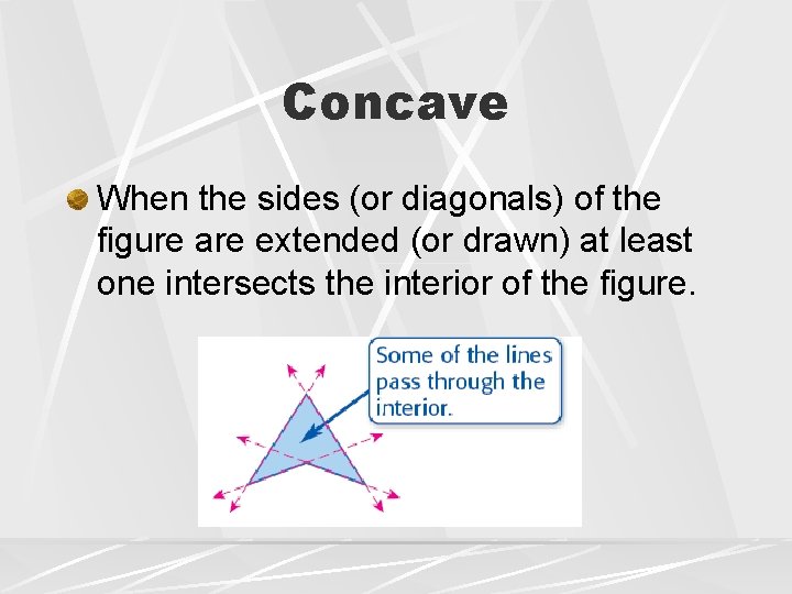 Concave When the sides (or diagonals) of the figure are extended (or drawn) at