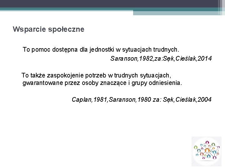 Wsparcie społeczne To pomoc dostępna dla jednostki w sytuacjach trudnych. Saranson, 1982, za: Sęk,