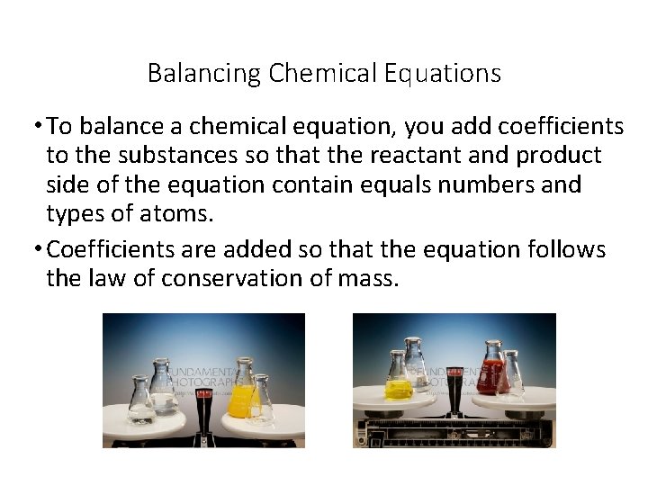 Balancing Chemical Equations • To balance a chemical equation, you add coefficients to the