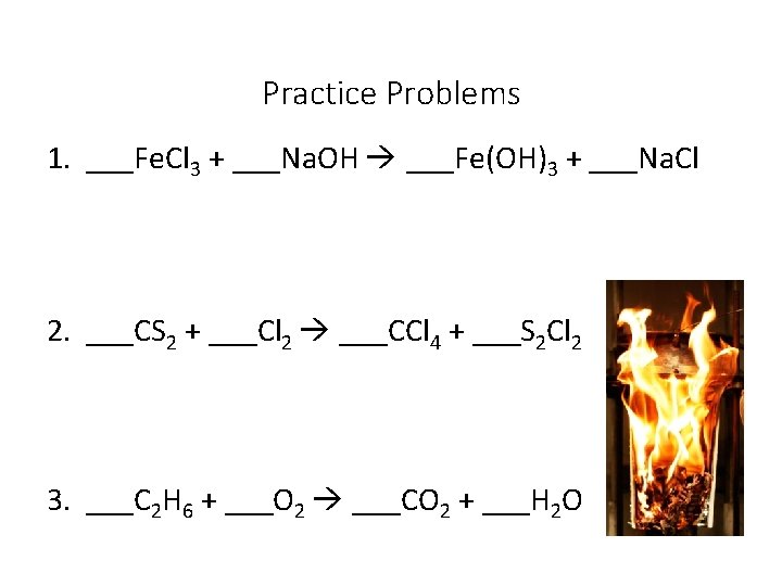 Practice Problems 1. ___Fe. Cl 3 + ___Na. OH ___Fe(OH)3 + ___Na. Cl 2.