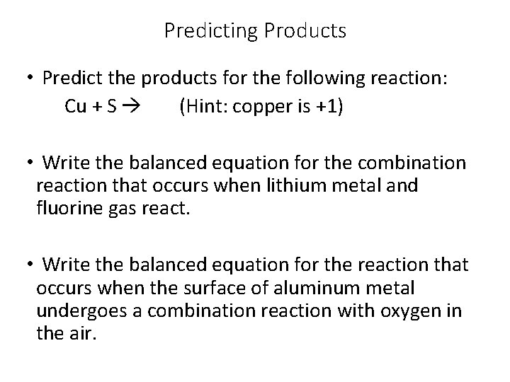 Predicting Products • Predict the products for the following reaction: Cu + S (Hint: