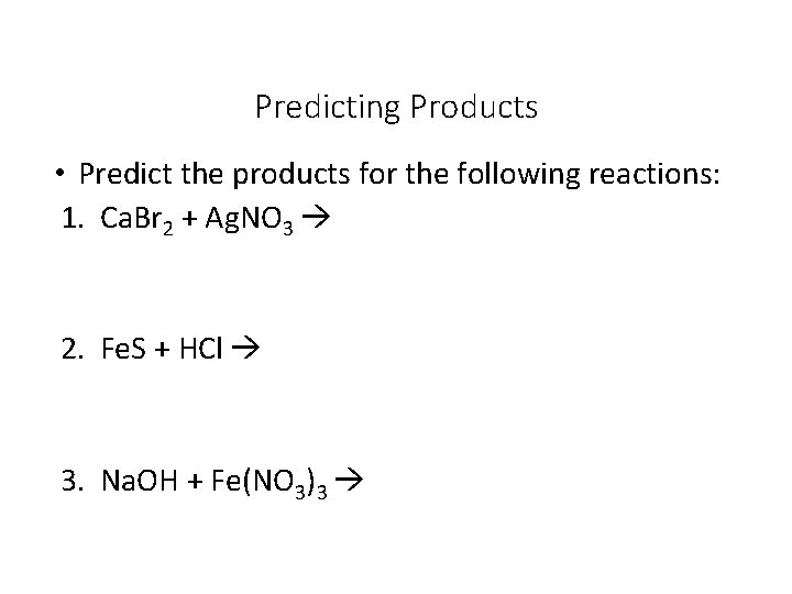 Predicting Products • Predict the products for the following reactions: 1. Ca. Br 2