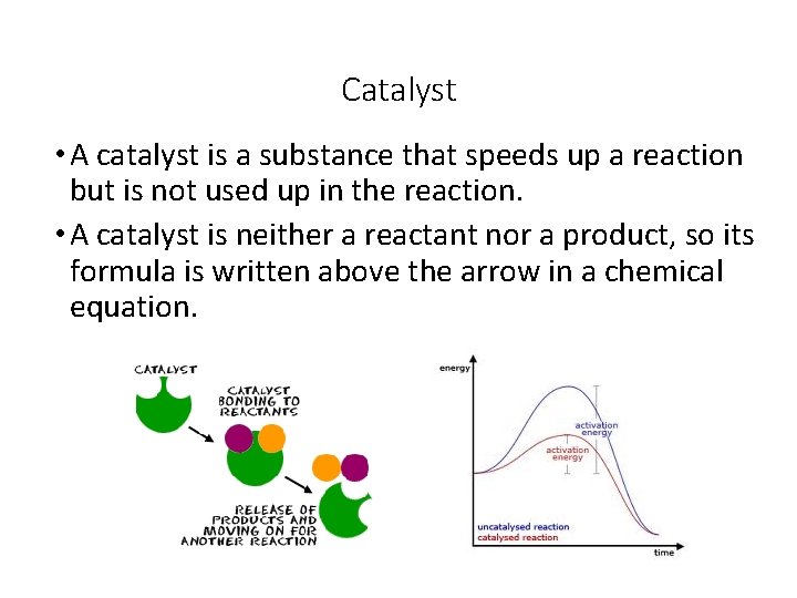 Catalyst • A catalyst is a substance that speeds up a reaction but is