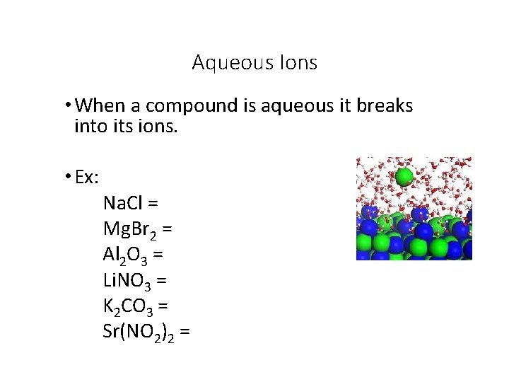 Aqueous Ions • When a compound is aqueous it breaks into its ions. •