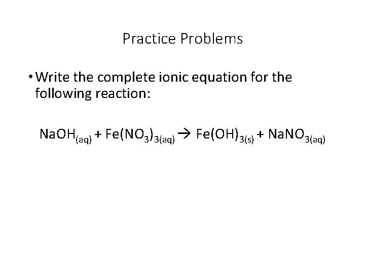 Practice Problems • Write the complete ionic equation for the following reaction: Na. OH(aq)