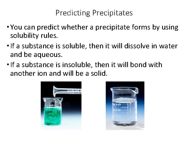 Predicting Precipitates • You can predict whether a precipitate forms by using solubility rules.
