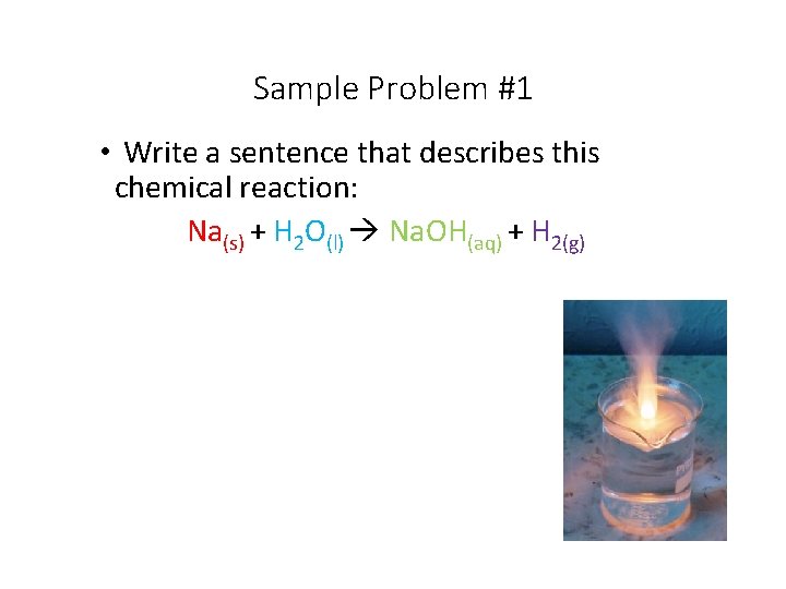Sample Problem #1 • Write a sentence that describes this chemical reaction: Na(s) +