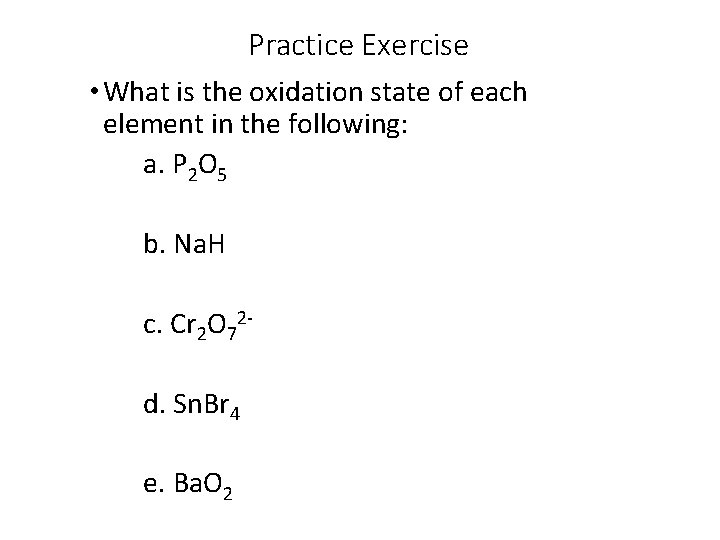 Practice Exercise • What is the oxidation state of each element in the following: