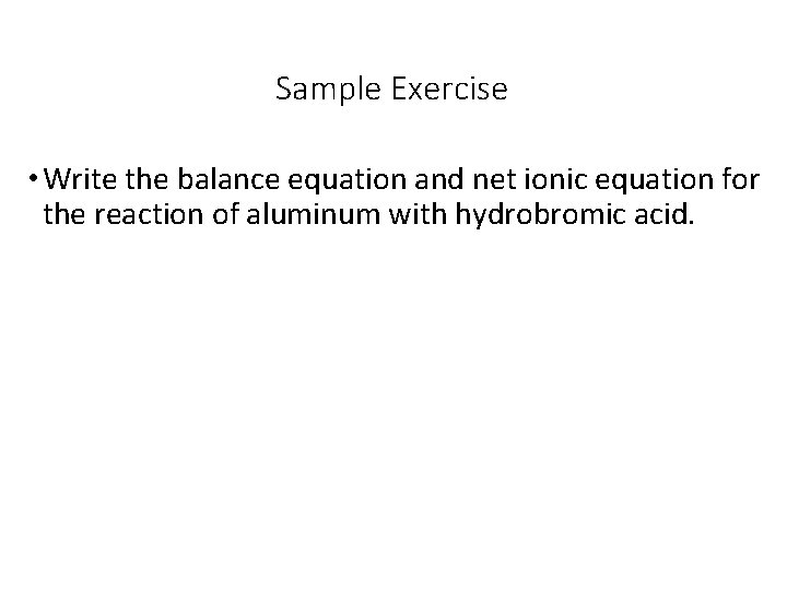 Sample Exercise • Write the balance equation and net ionic equation for the reaction