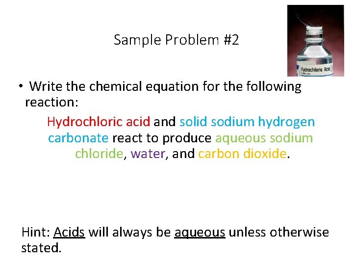 Sample Problem #2 • Write the chemical equation for the following reaction: Hydrochloric acid