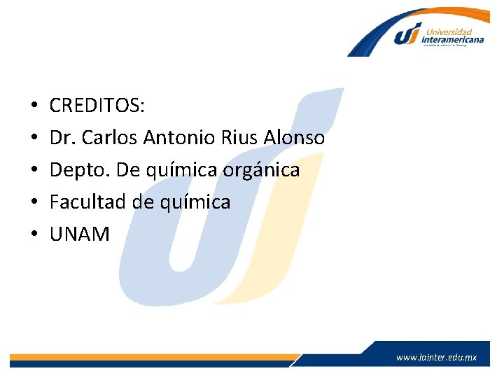  • • • CREDITOS: Dr. Carlos Antonio Rius Alonso Depto. De química orgánica