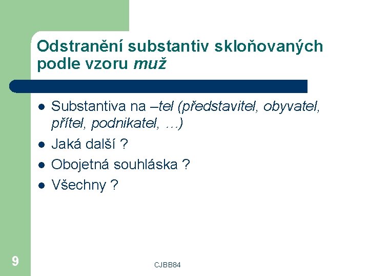 Odstranění substantiv skloňovaných podle vzoru muž l l 9 Substantiva na –tel (představitel, obyvatel,