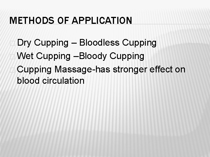 METHODS OF APPLICATION � Dry Cupping – Bloodless Cupping � Wet Cupping –Bloody Cupping