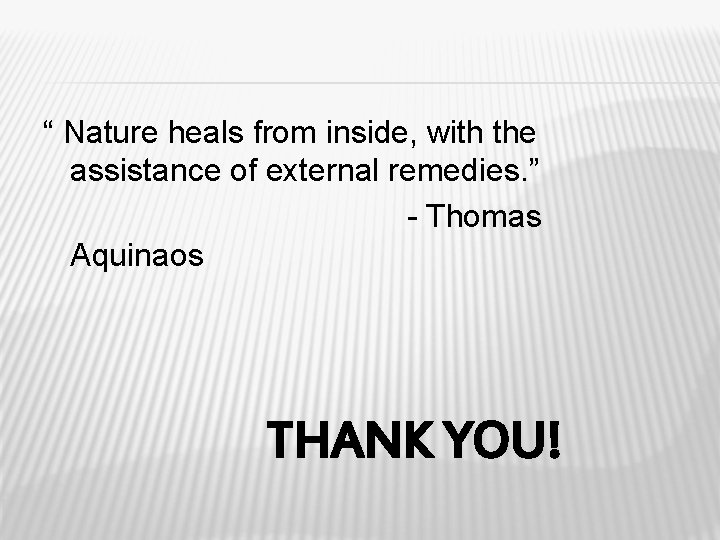 “ Nature heals from inside, with the assistance of external remedies. ” - Thomas