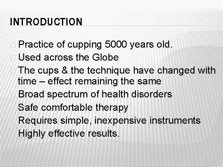 INTRODUCTION � Practice of cupping 5000 years old. � Used across the Globe �