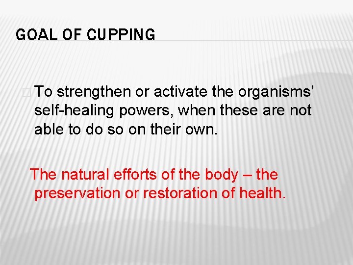 GOAL OF CUPPING � To strengthen or activate the organisms’ self-healing powers, when these