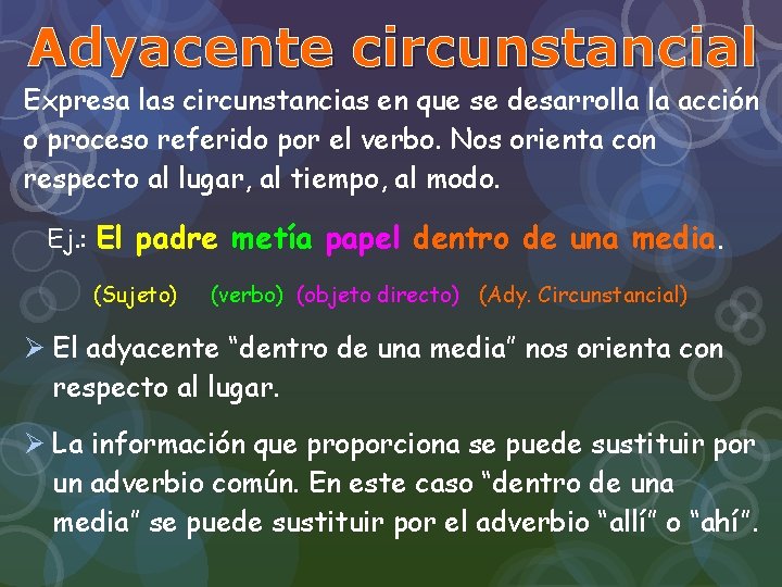 Adyacente circunstancial Expresa las circunstancias en que se desarrolla la acción o proceso referido