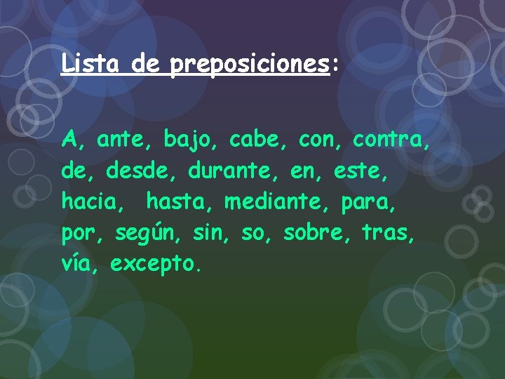 Lista de preposiciones: A, ante, bajo, cabe, contra, desde, durante, en, este, hacia, hasta,