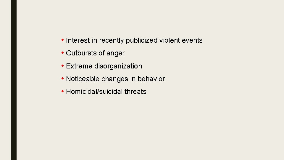  • Interest in recently publicized violent events • Outbursts of anger • Extreme