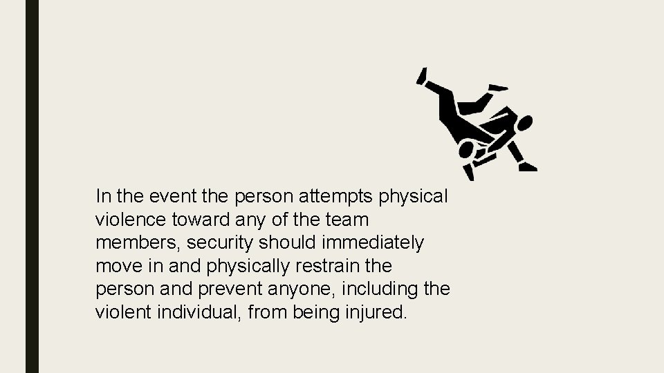 In the event the person attempts physical violence toward any of the team members,