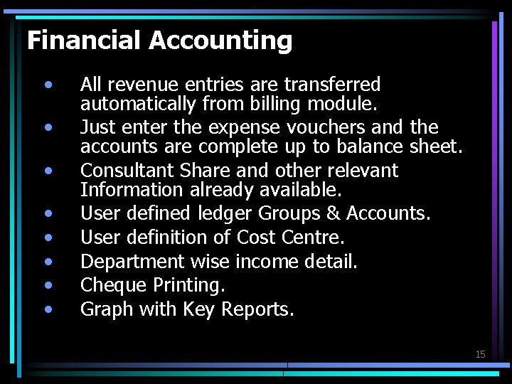 Financial Accounting • • All revenue entries are transferred automatically from billing module. Just