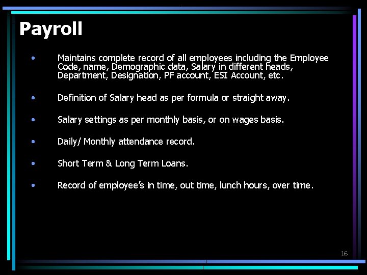 Payroll • Maintains complete record of all employees including the Employee Code, name, Demographic