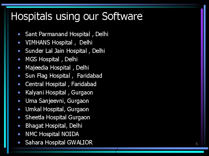 Hospitals using our Software • • • • Sant Parmanand Hospital , Delhi VIMHANS