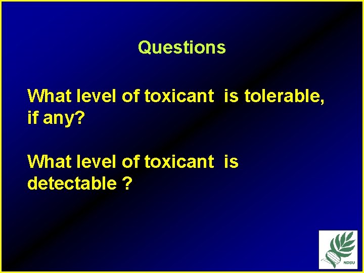 Questions What level of toxicant is tolerable, if any? What level of toxicant is