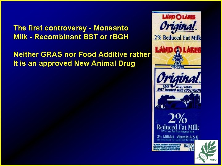 The first controversy - Monsanto Milk - Recombinant BST or r. BGH Neither GRAS