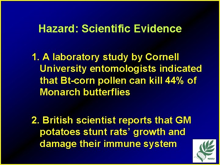 Hazard: Scientific Evidence 1. A laboratory study by Cornell University entomologists indicated that Bt-corn