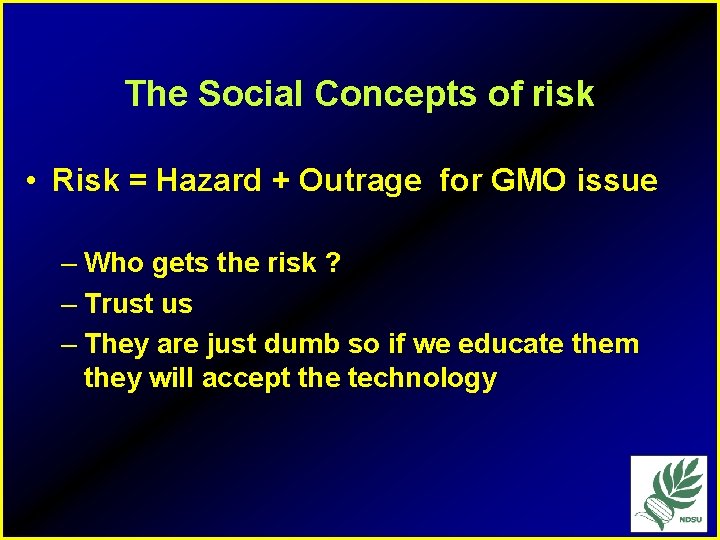 The Social Concepts of risk • Risk = Hazard + Outrage for GMO issue