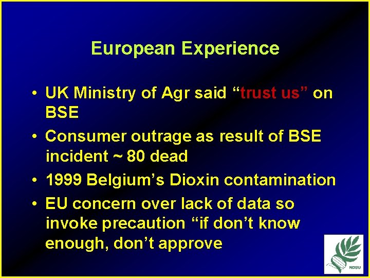 European Experience • UK Ministry of Agr said “trust us” on BSE • Consumer