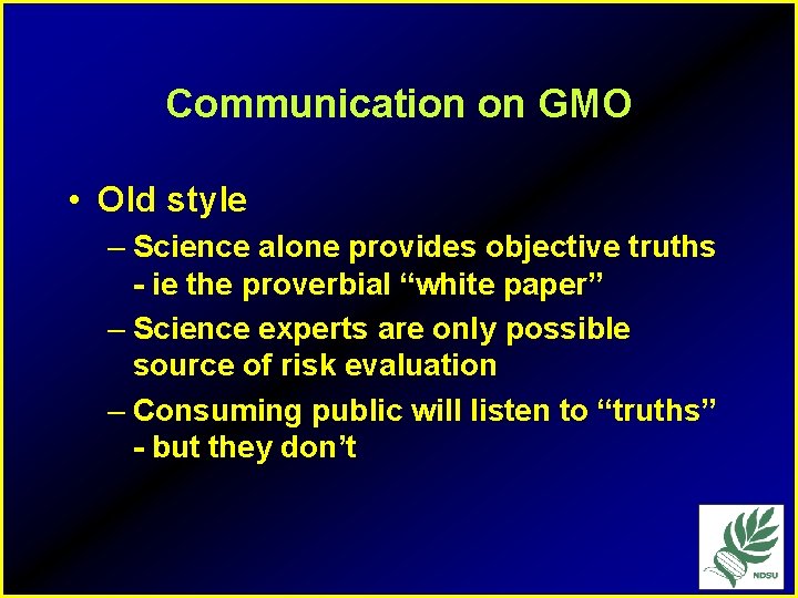 Communication on GMO • Old style – Science alone provides objective truths - ie