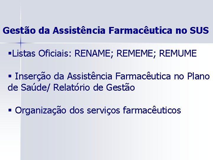 Gestão da Assistência Farmacêutica no SUS §Listas Oficiais: RENAME; REMEME; REMUME § Inserção da