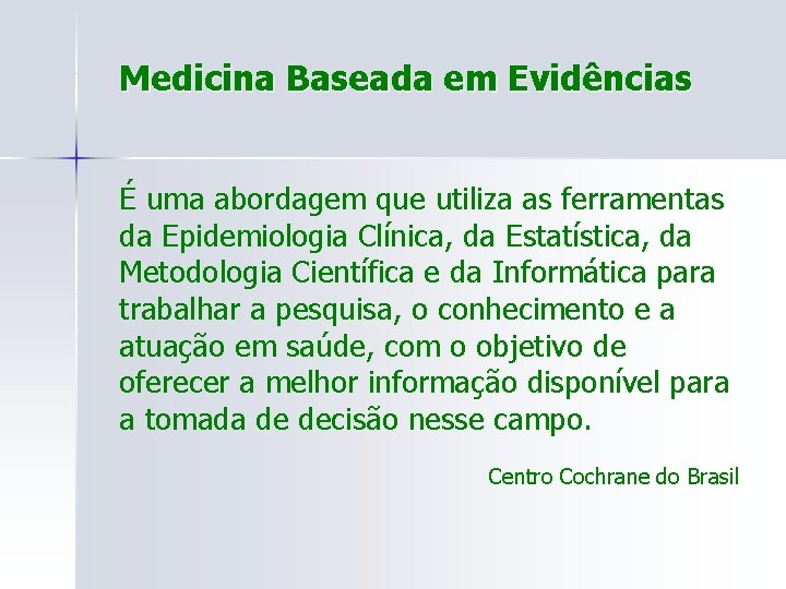 Medicina Baseada em Evidências É uma abordagem que utiliza as ferramentas da Epidemiologia Clínica,