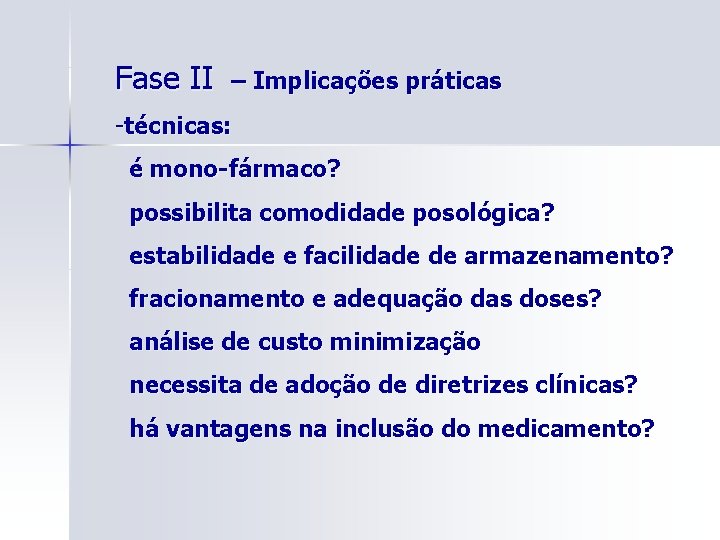 Fase II – Implicações práticas -técnicas: é mono-fármaco? possibilita comodidade posológica? estabilidade e facilidade