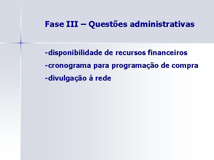 Fase III – Questões administrativas -disponibilidade de recursos financeiros -cronograma para programação de compra