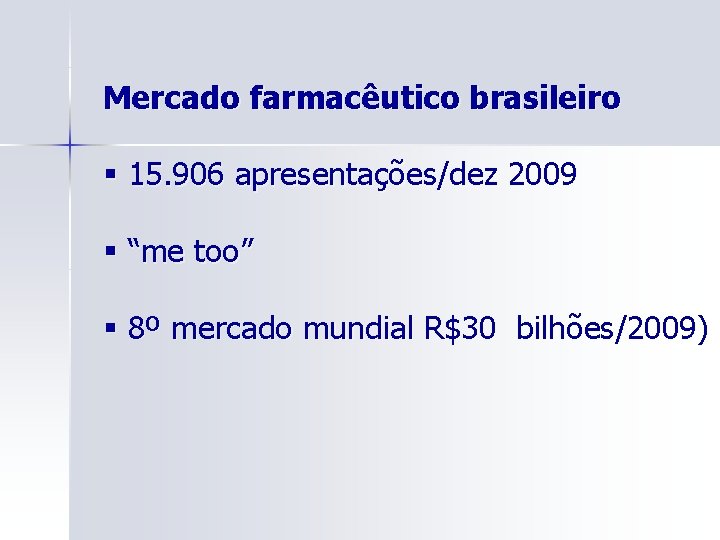 Mercado farmacêutico brasileiro § 15. 906 apresentações/dez 2009 § “me too” § 8º mercado