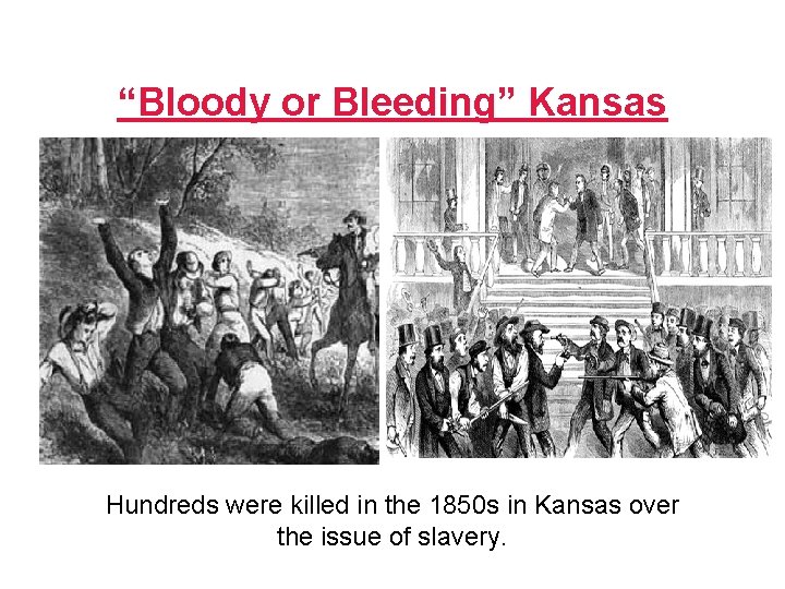 “Bloody or Bleeding” Kansas Hundreds were killed in the 1850 s in Kansas over