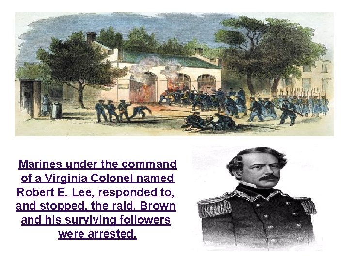 Marines under the command of a Virginia Colonel named Robert E. Lee, responded to,