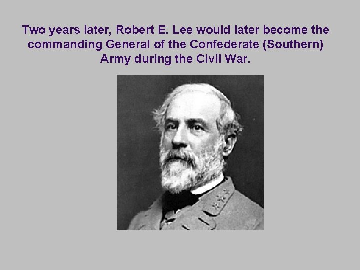 Two years later, Robert E. Lee would later become the commanding General of the