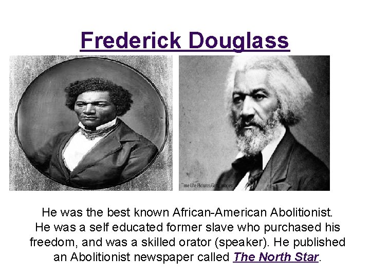 Frederick Douglass He was the best known African-American Abolitionist. He was a self educated