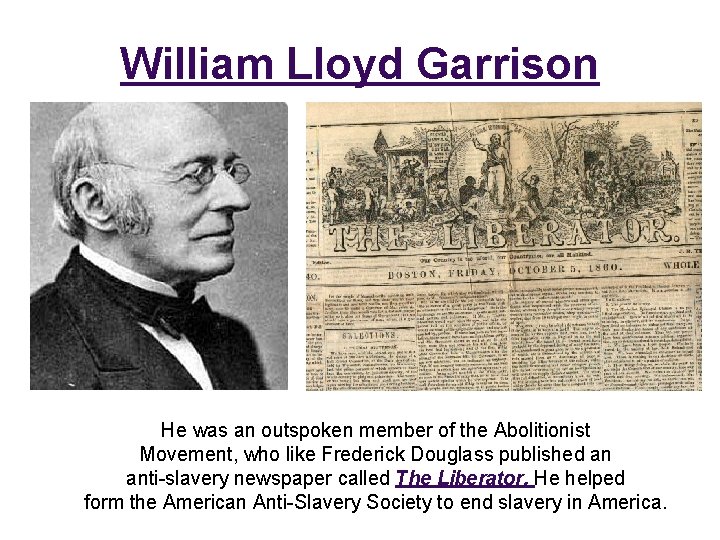 William Lloyd Garrison He was an outspoken member of the Abolitionist Movement, who like
