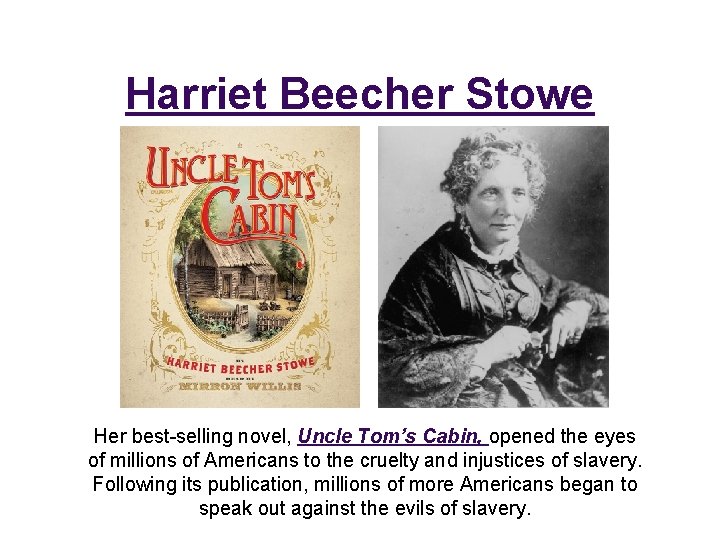 Harriet Beecher Stowe Her best-selling novel, Uncle Tom’s Cabin, opened the eyes of millions