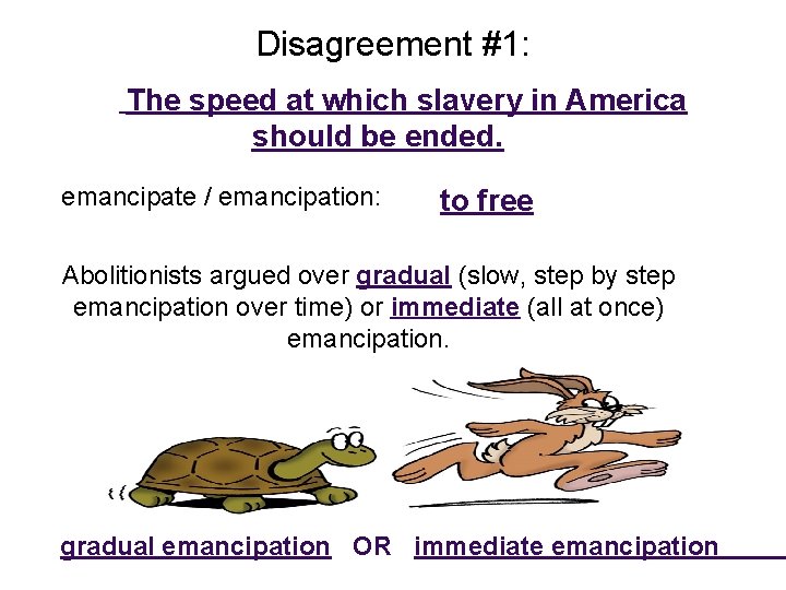 Disagreement #1: The speed at which slavery in America should be ended. emancipate /