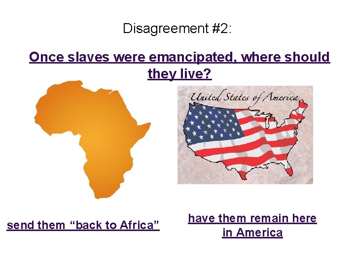 Disagreement #2: Once slaves were emancipated, where should they live? send them “back to