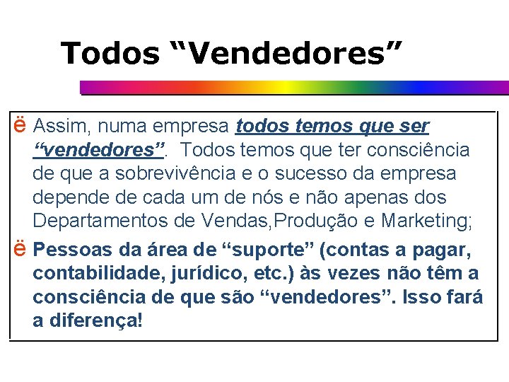 Todos “Vendedores” ë Assim, numa empresa todos temos que ser “vendedores”. Todos temos que Todos “Vendedores” ë Assim, numa empresa todos temos que ser “vendedores”. Todos temos que